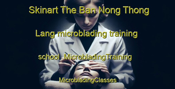 Skinart The Ban Nong Thong Lang microblading training school | #MicrobladingTraining #MicrobladingClasses #SkinartTraining-Thailand