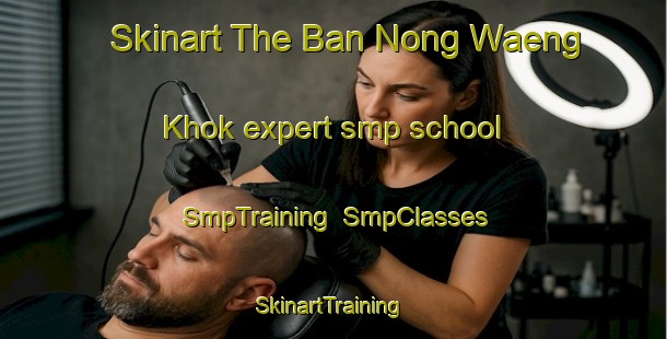 Skinart The Ban Nong Waeng Khok expert smp school | SmpTraining | SmpClasses | SkinartTraining-Thailand