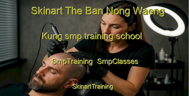 Skinart The Ban Nong Waeng Kung smp training school | SmpTraining | SmpClasses | SkinartTraining-Thailand