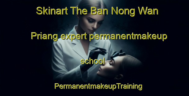 Skinart The Ban Nong Wan Priang expert permanentmakeup school | #PermanentmakeupTraining #PermanentmakeupClasses #SkinartTraining-Thailand