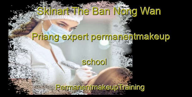 Skinart The Ban Nong Wan Priang expert permanentmakeup school | #PermanentmakeupTraining #PermanentmakeupClasses #SkinartTraining-Thailand