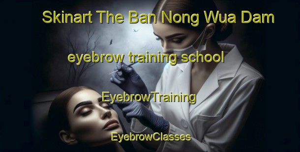 Skinart The Ban Nong Wua Dam eyebrow training school | EyebrowTraining | EyebrowClasses | SkinartTraining-Thailand