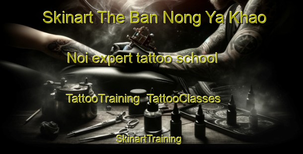 Skinart The Ban Nong Ya Khao Noi expert tattoo school | TattooTraining | TattooClasses | SkinartTraining-Thailand