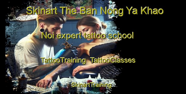 Skinart The Ban Nong Ya Khao Noi expert tattoo school | TattooTraining | TattooClasses | SkinartTraining-Thailand