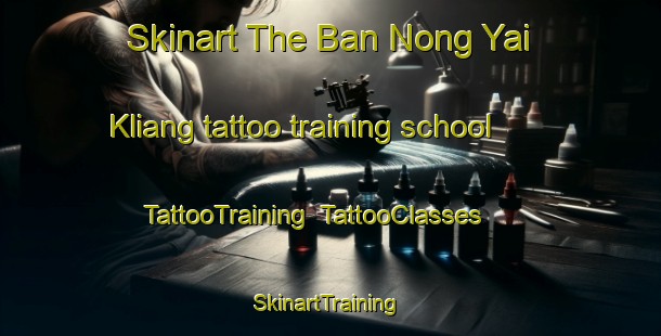 Skinart The Ban Nong Yai Kliang tattoo training school | TattooTraining | TattooClasses | SkinartTraining-Thailand