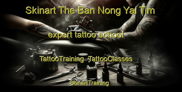 Skinart The Ban Nong Yai Tim expert tattoo school | TattooTraining | TattooClasses | SkinartTraining-Thailand