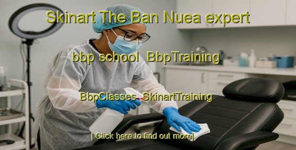 Skinart The Ban Nuea expert bbp school | BbpTraining | BbpClasses | SkinartTraining-Thailand