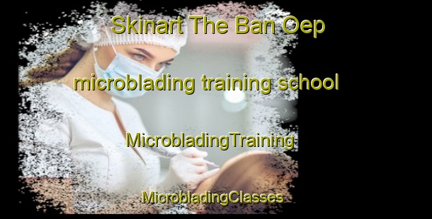 Skinart The Ban Oep microblading training school | MicrobladingTraining | MicrobladingClasses | SkinartTraining-Thailand