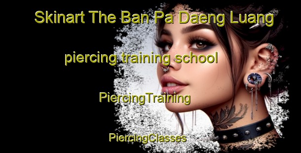 Skinart The Ban Pa Daeng Luang piercing training school | PiercingTraining | PiercingClasses | SkinartTraining-Thailand