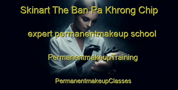 Skinart The Ban Pa Khrong Chip expert permanentmakeup school | #PermanentmakeupTraining #PermanentmakeupClasses #SkinartTraining-Thailand