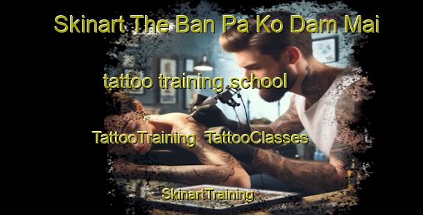 Skinart The Ban Pa Ko Dam Mai tattoo training school | TattooTraining | TattooClasses | SkinartTraining-Thailand
