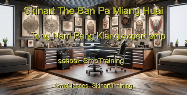 Skinart The Ban Pa Miang Huai Tong Nam Pang Klang expert smp school | SmpTraining | SmpClasses | SkinartTraining-Thailand