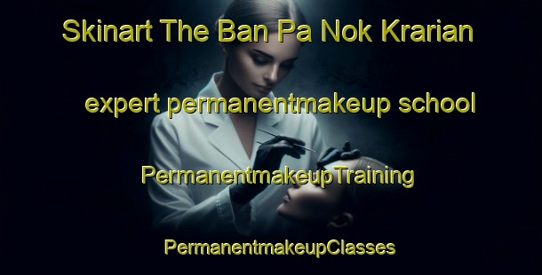 Skinart The Ban Pa Nok Krarian expert permanentmakeup school | PermanentmakeupTraining | PermanentmakeupClasses | SkinartTraining-Thailand