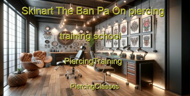 Skinart The Ban Pa On piercing training school | #PiercingTraining #PiercingClasses #SkinartTraining-Thailand