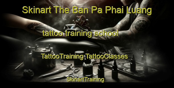 Skinart The Ban Pa Phai Luang tattoo training school | #TattooTraining #TattooClasses #SkinartTraining-Thailand