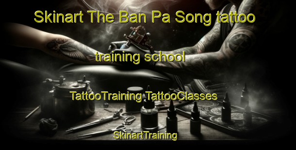 Skinart The Ban Pa Song tattoo training school | #TattooTraining #TattooClasses #SkinartTraining-Thailand