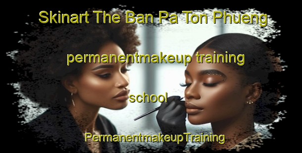 Skinart The Ban Pa Ton Phueng permanentmakeup training school | PermanentmakeupTraining | PermanentmakeupClasses | SkinartTraining-Thailand