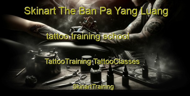 Skinart The Ban Pa Yang Luang tattoo training school | #TattooTraining #TattooClasses #SkinartTraining-Thailand