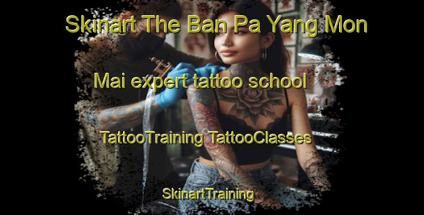 Skinart The Ban Pa Yang Mon Mai expert tattoo school | #TattooTraining #TattooClasses #SkinartTraining-Thailand