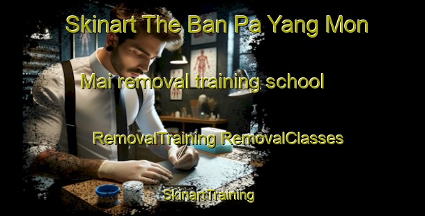 Skinart The Ban Pa Yang Mon Mai removal training school | #RemovalTraining #RemovalClasses #SkinartTraining-Thailand