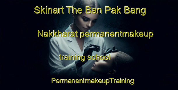 Skinart The Ban Pak Bang Nakkharat permanentmakeup training school | #PermanentmakeupTraining #PermanentmakeupClasses #SkinartTraining-Thailand