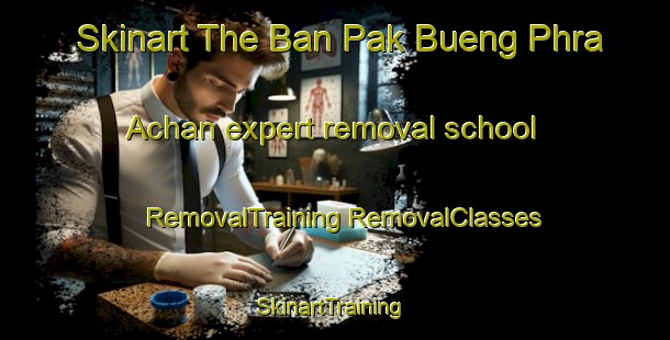 Skinart The Ban Pak Bueng Phra Achan expert removal school | #RemovalTraining #RemovalClasses #SkinartTraining-Thailand