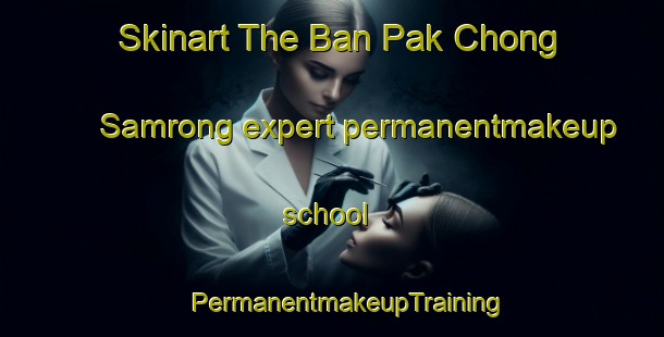 Skinart The Ban Pak Chong Samrong expert permanentmakeup school | #PermanentmakeupTraining #PermanentmakeupClasses #SkinartTraining-Thailand