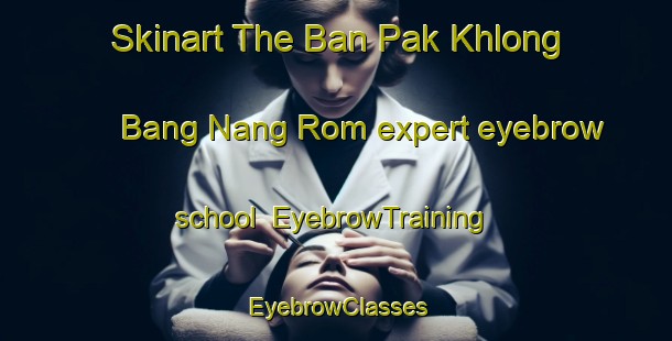 Skinart The Ban Pak Khlong Bang Nang Rom expert eyebrow school | EyebrowTraining | EyebrowClasses | SkinartTraining-Thailand