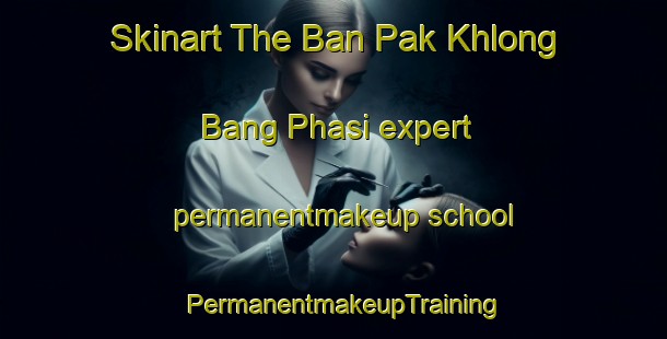 Skinart The Ban Pak Khlong Bang Phasi expert permanentmakeup school | PermanentmakeupTraining | PermanentmakeupClasses | SkinartTraining-Thailand