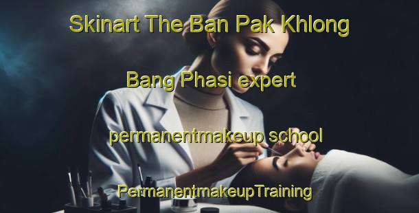 Skinart The Ban Pak Khlong Bang Phasi expert permanentmakeup school | PermanentmakeupTraining | PermanentmakeupClasses | SkinartTraining-Thailand