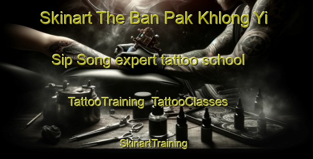 Skinart The Ban Pak Khlong Yi Sip Song expert tattoo school | TattooTraining | TattooClasses | SkinartTraining-Thailand