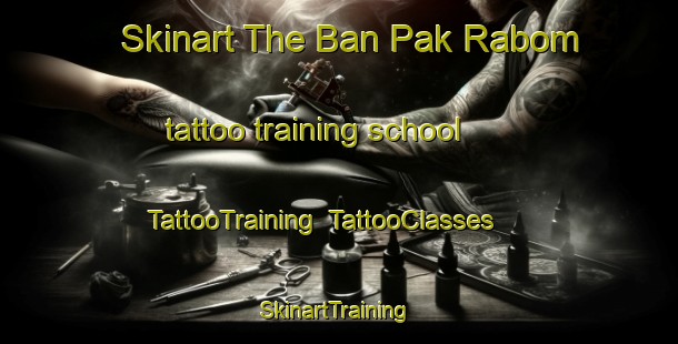 Skinart The Ban Pak Rabom tattoo training school | TattooTraining | TattooClasses | SkinartTraining-Thailand