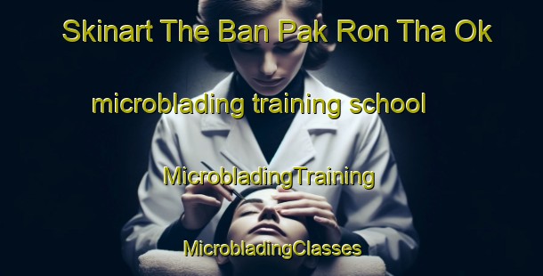 Skinart The Ban Pak Ron Tha Ok microblading training school | #MicrobladingTraining #MicrobladingClasses #SkinartTraining-Thailand