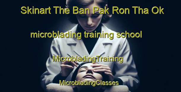 Skinart The Ban Pak Ron Tha Ok microblading training school | MicrobladingTraining | MicrobladingClasses | SkinartTraining-Thailand