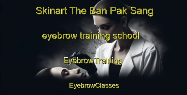 Skinart The Ban Pak Sang eyebrow training school | EyebrowTraining | EyebrowClasses | SkinartTraining-Thailand