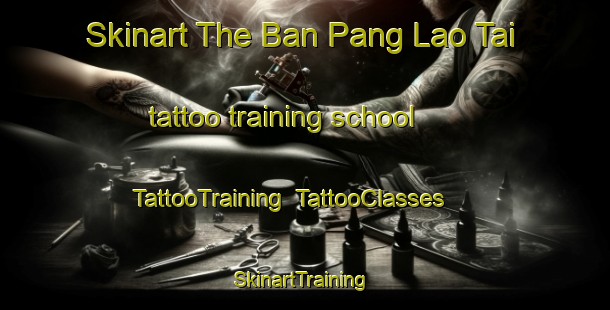 Skinart The Ban Pang Lao Tai tattoo training school | TattooTraining | TattooClasses | SkinartTraining-Thailand