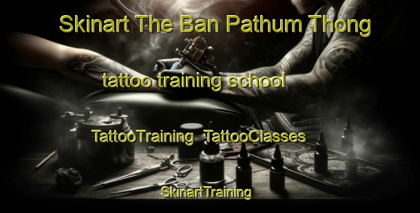Skinart The Ban Pathum Thong tattoo training school | TattooTraining | TattooClasses | SkinartTraining-Thailand