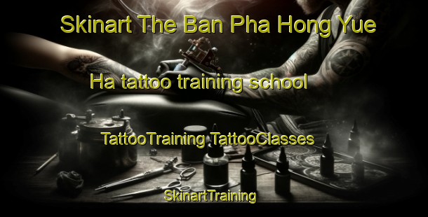 Skinart The Ban Pha Hong Yue Ha tattoo training school | #TattooTraining #TattooClasses #SkinartTraining-Thailand