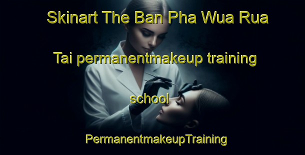 Skinart The Ban Pha Wua Rua Tai permanentmakeup training school | PermanentmakeupTraining | PermanentmakeupClasses | SkinartTraining-Thailand