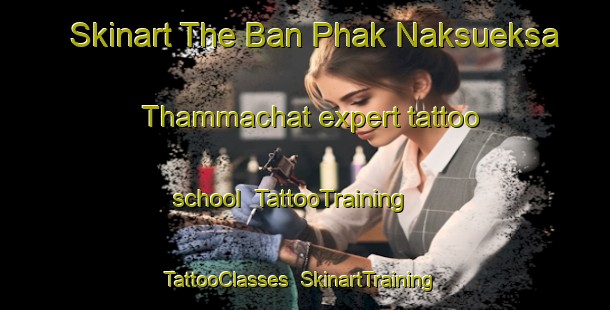 Skinart The Ban Phak Naksueksa Thammachat expert tattoo school | TattooTraining | TattooClasses | SkinartTraining-Thailand