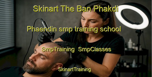 Skinart The Ban Phakdi Phaendin smp training school | SmpTraining | SmpClasses | SkinartTraining-Thailand