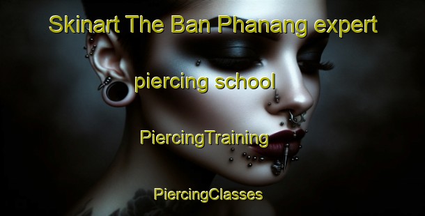 Skinart The Ban Phanang expert piercing school | PiercingTraining | PiercingClasses | SkinartTraining-Thailand