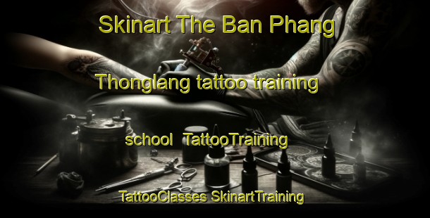 Skinart The Ban Phang Thonglang tattoo training school | #TattooTraining #TattooClasses #SkinartTraining-Thailand