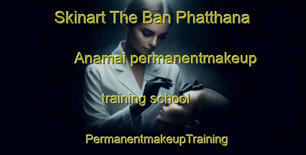 Skinart The Ban Phatthana Anamai permanentmakeup training school | PermanentmakeupTraining | PermanentmakeupClasses | SkinartTraining-Thailand