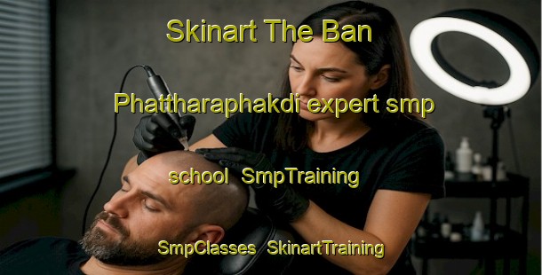Skinart The Ban Phattharaphakdi expert smp school | SmpTraining | SmpClasses | SkinartTraining-Thailand