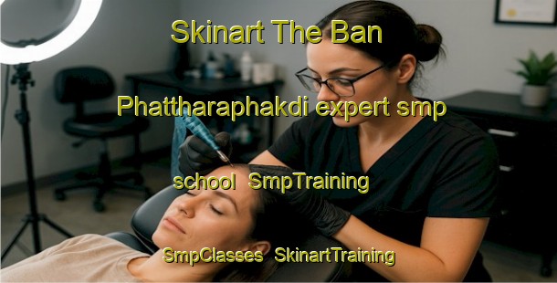 Skinart The Ban Phattharaphakdi expert smp school | SmpTraining | SmpClasses | SkinartTraining-Thailand