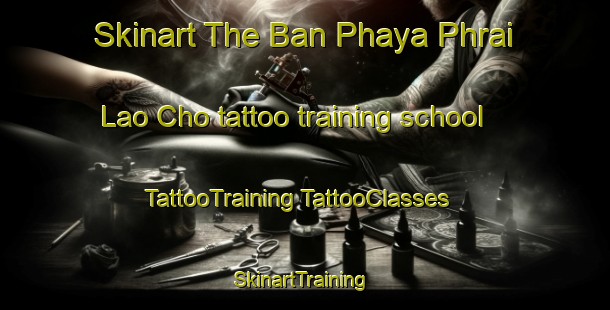 Skinart The Ban Phaya Phrai Lao Cho tattoo training school | #TattooTraining #TattooClasses #SkinartTraining-Thailand