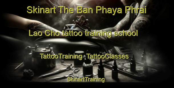 Skinart The Ban Phaya Phrai Lao Cho tattoo training school | TattooTraining | TattooClasses | SkinartTraining-Thailand