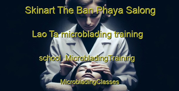 Skinart The Ban Phaya Salong Lao Ta microblading training school | #MicrobladingTraining #MicrobladingClasses #SkinartTraining-Thailand