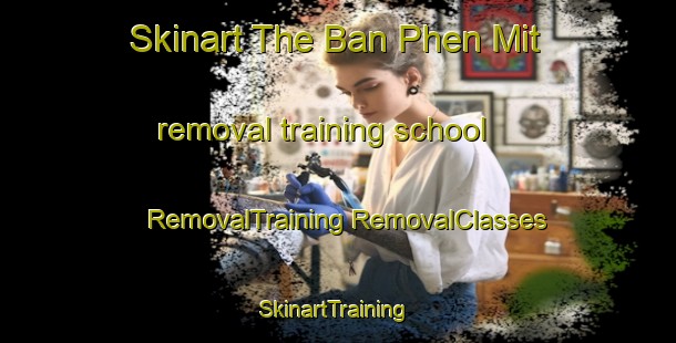 Skinart The Ban Phen Mit removal training school | #RemovalTraining #RemovalClasses #SkinartTraining-Thailand